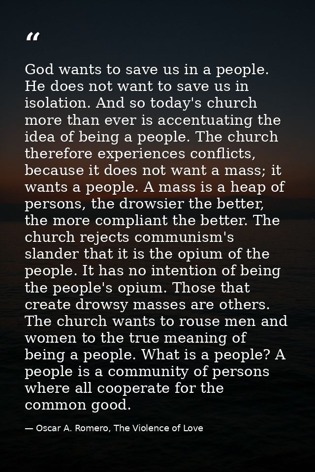 God wants to save us in a people. He does not want to save us in isolation. And so today's church more than ever is acce — Oscar A. Romero, The Violence of Love