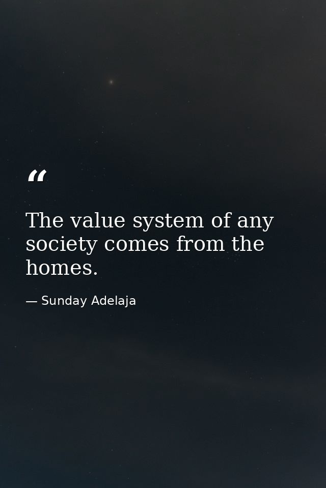 The value system of any society comes from the homes. — Sunday Adelaja