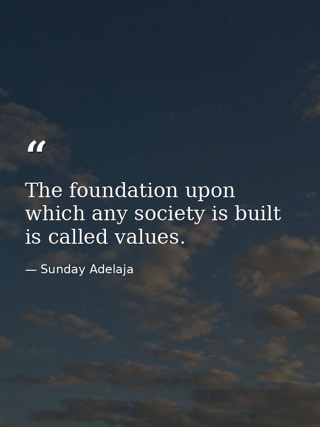 The foundation upon which any society is built is called values. — Sunday Adelaja