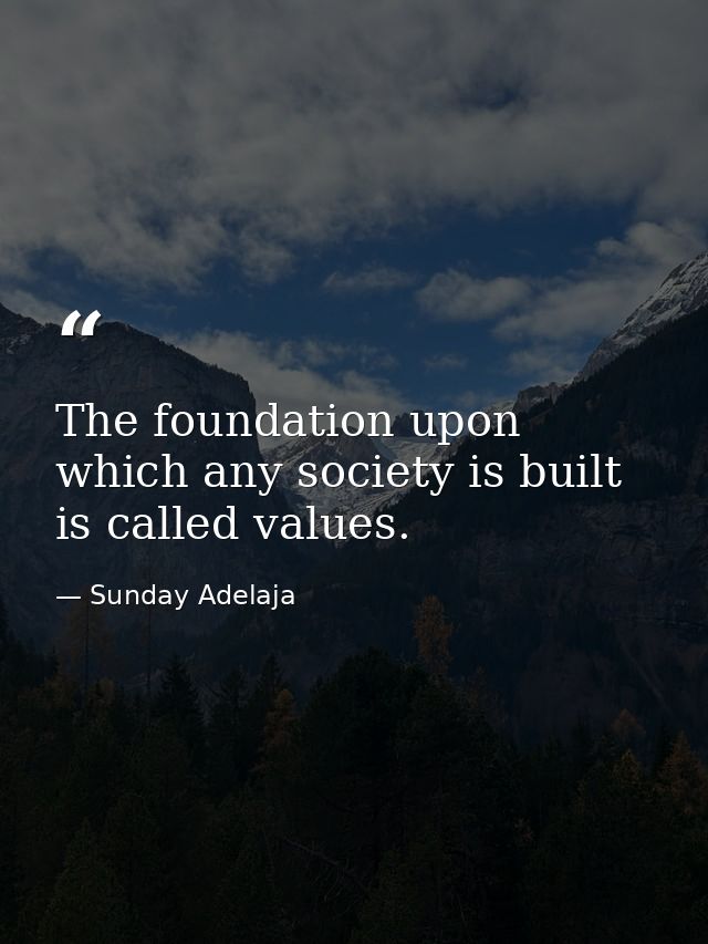 The foundation upon which any society is built is called values. — Sunday Adelaja