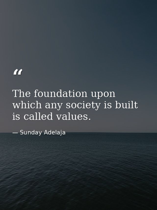 The foundation upon which any society is built is called values. — Sunday Adelaja