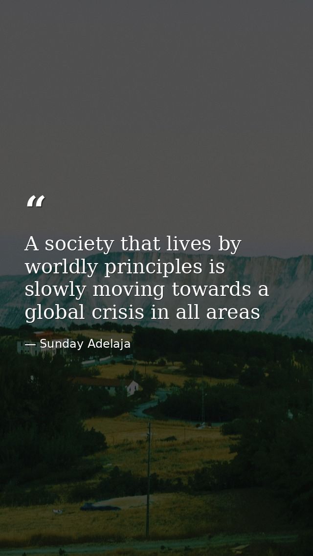 A society that lives by worldly principles is slowly moving towards a global crisis in all areas — Sunday Adelaja