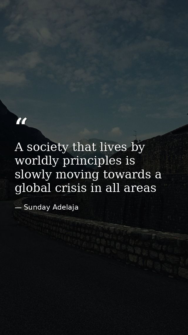 A society that lives by worldly principles is slowly moving towards a global crisis in all areas — Sunday Adelaja