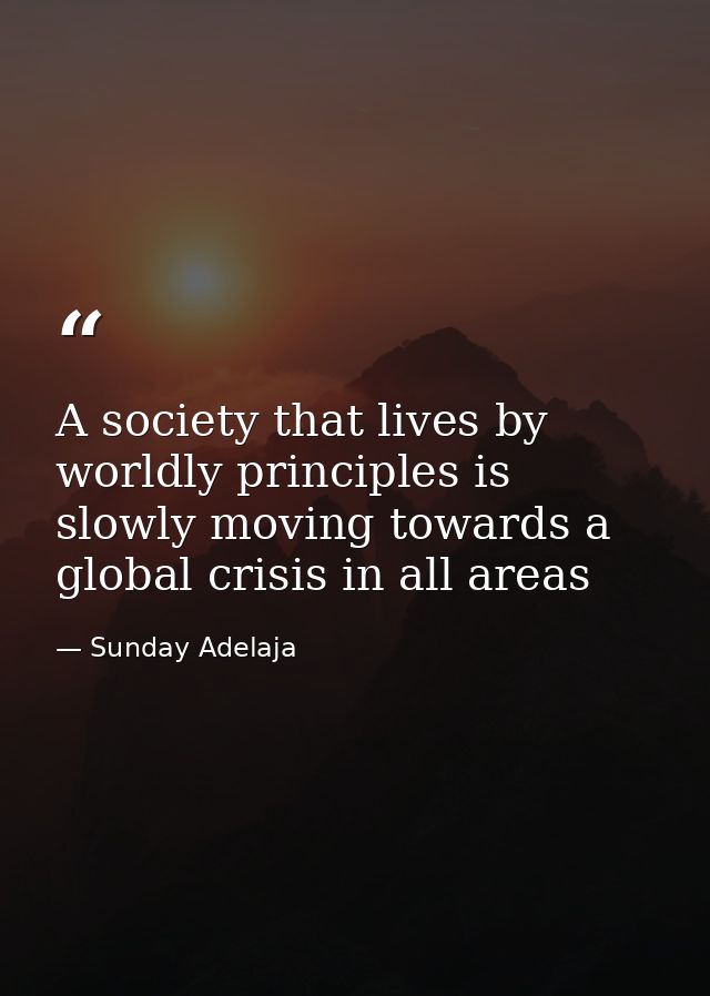 A society that lives by worldly principles is slowly moving towards a global crisis in all areas — Sunday Adelaja