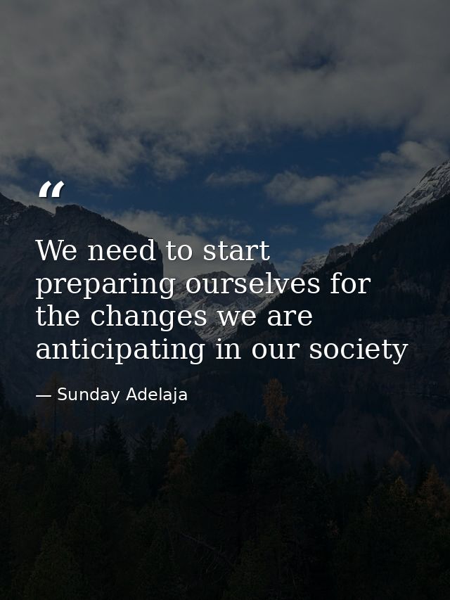 We need to start preparing ourselves for the changes we are anticipating in our society — Sunday Adelaja