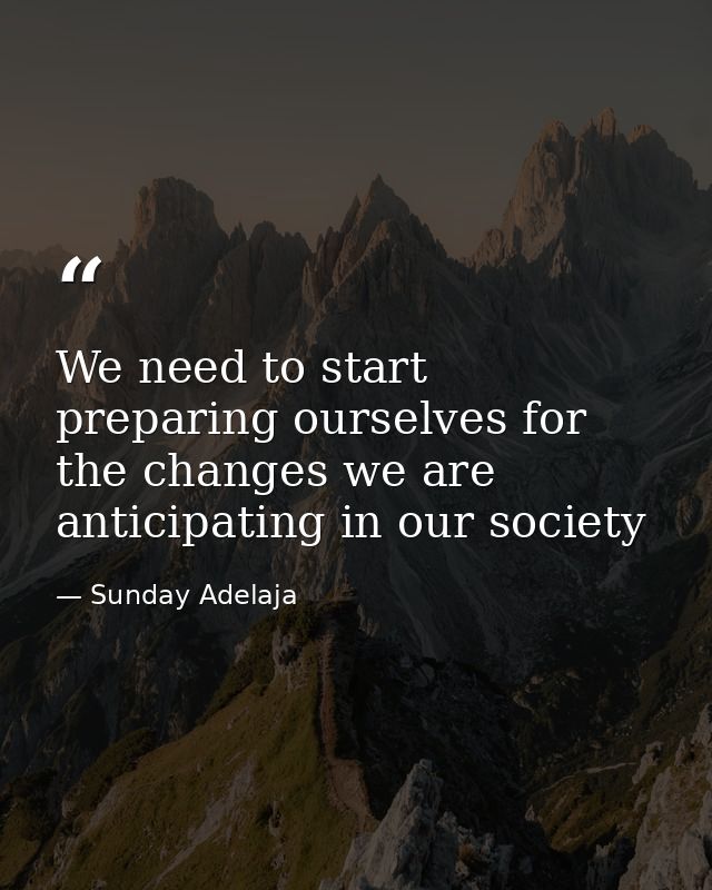 We need to start preparing ourselves for the changes we are anticipating in our society — Sunday Adelaja