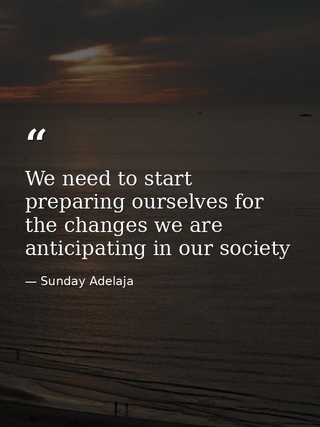 We need to start preparing ourselves for the changes we are anticipating in our society — Sunday Adelaja