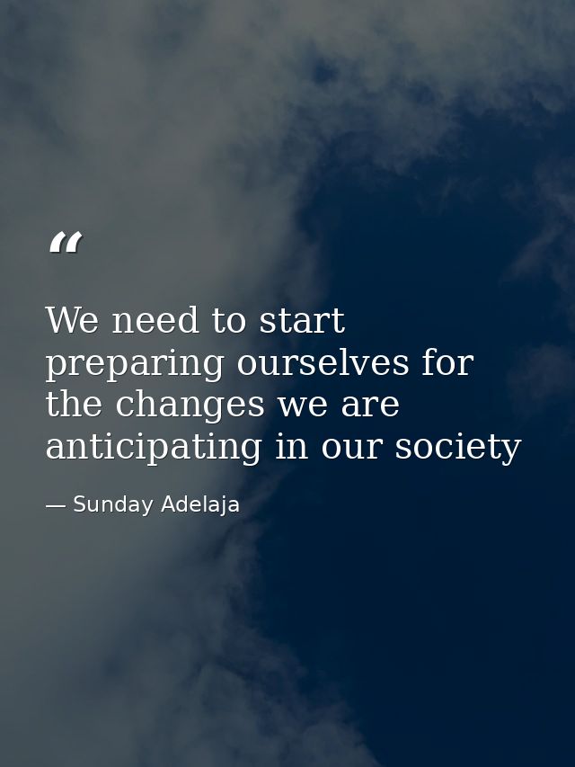 We need to start preparing ourselves for the changes we are anticipating in our society — Sunday Adelaja