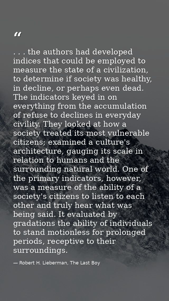 . . . the authors had developed indices that could be employed to measure the state of a civilization, to determine if s — Robert H. Lieberman, The Last Boy
