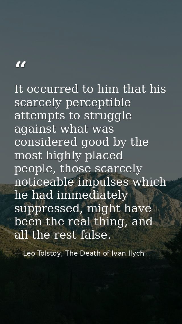 It occurred to him that his scarcely perceptible attempts to struggle against what was considered good by the most highl — Leo Tolstoy, The Death of Ivan Ilych
