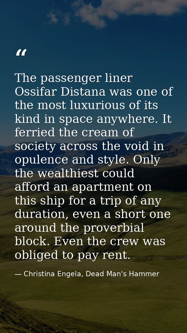 The passenger liner Ossifar Distana was one of the most luxurious of its kind in space anywhere. It ferried the cream of — Christina Engela, Dead Man's Hammer