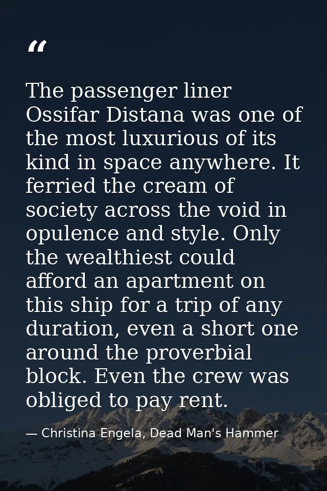 The passenger liner Ossifar Distana was one of the most luxurious of its kind in space anywhere. It ferried the cream of — Christina Engela, Dead Man's Hammer