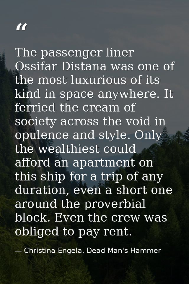 The passenger liner Ossifar Distana was one of the most luxurious of its kind in space anywhere. It ferried the cream of — Christina Engela, Dead Man's Hammer