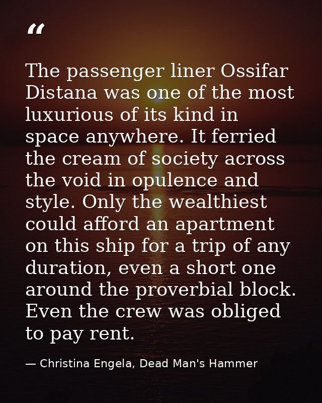 The passenger liner Ossifar Distana was one of the most luxurious of its kind in space anywhere. It ferried the cream of — Christina Engela, Dead Man's Hammer