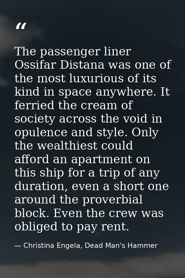 The passenger liner Ossifar Distana was one of the most luxurious of its kind in space anywhere. It ferried the cream of — Christina Engela, Dead Man's Hammer