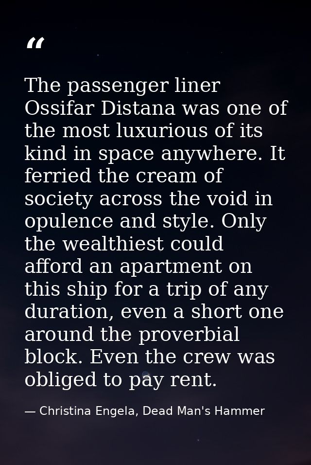 The passenger liner Ossifar Distana was one of the most luxurious of its kind in space anywhere. It ferried the cream of — Christina Engela, Dead Man's Hammer