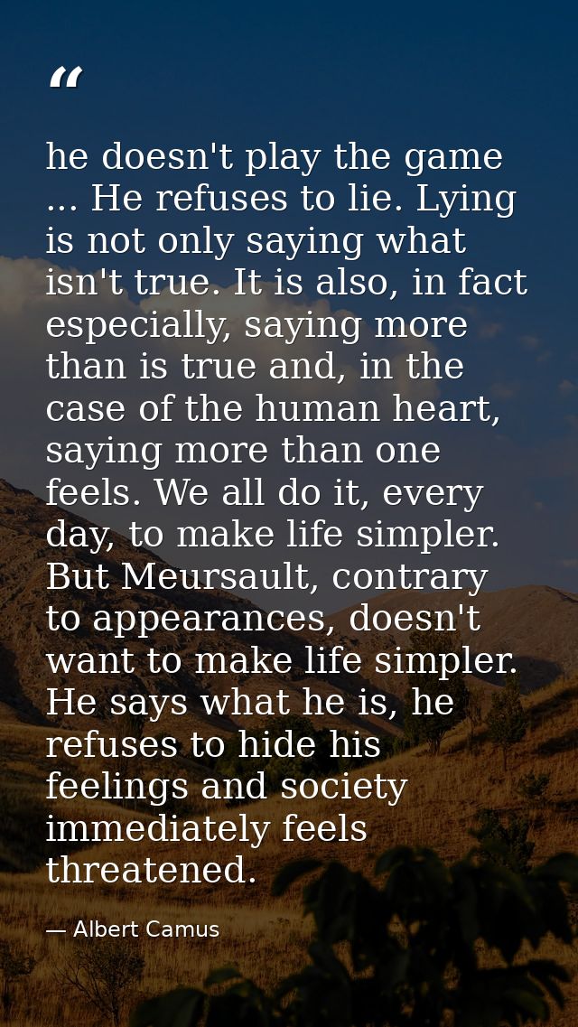 he doesn't play the game ... He refuses to lie. Lying is not only saying what isn't true. It is also, in fact especially — Albert Camus