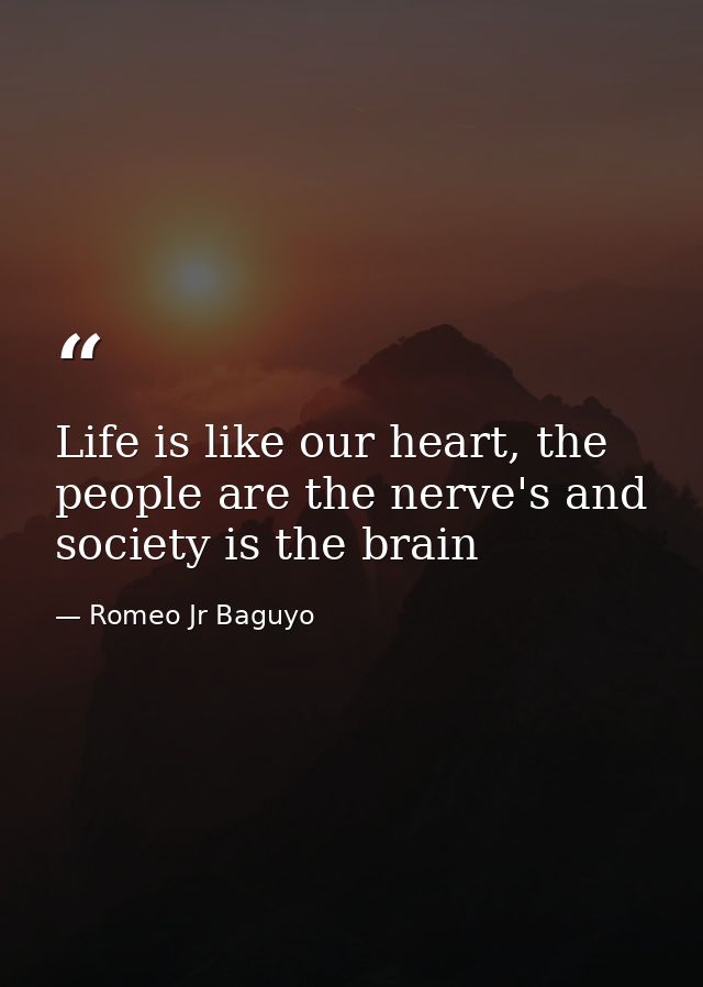 Life is like our heart, the people are the nerve's and society is the brain — Romeo Jr Baguyo