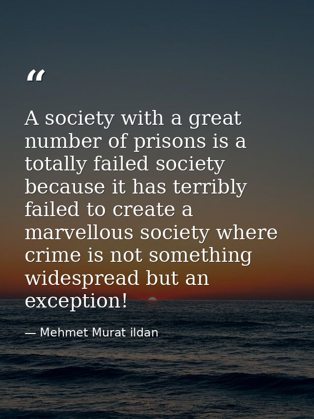 A society with a great number of prisons is a totally failed society because it has terribly failed to create a marvello — Mehmet Murat ildan