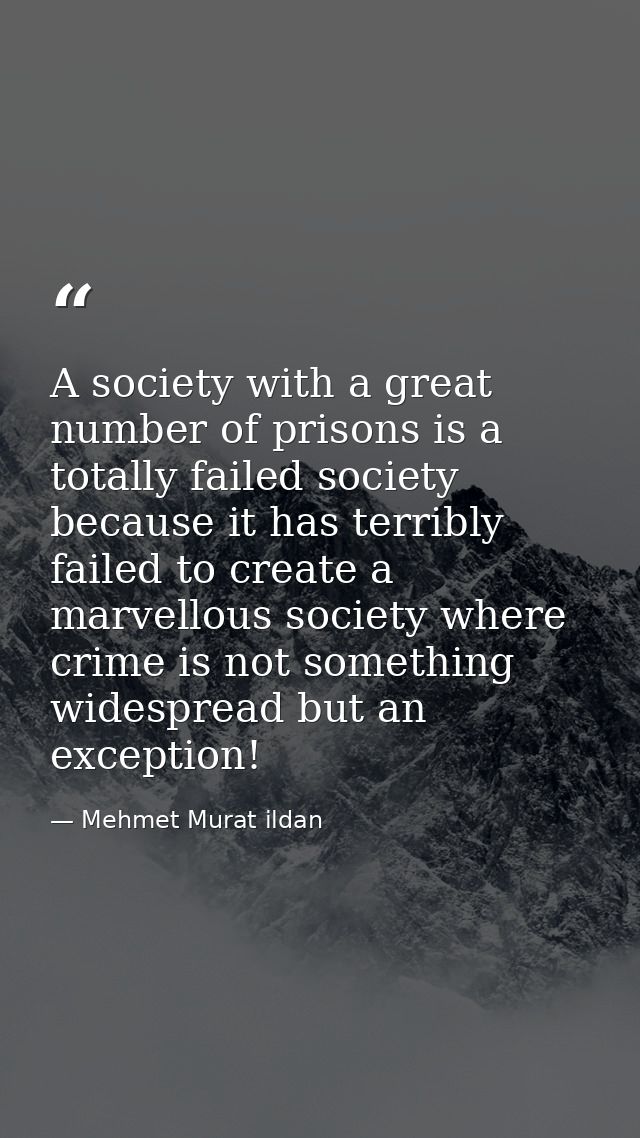 A society with a great number of prisons is a totally failed society because it has terribly failed to create a marvello — Mehmet Murat ildan
