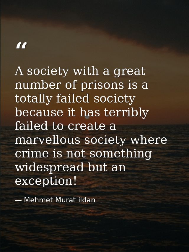 A society with a great number of prisons is a totally failed society because it has terribly failed to create a marvello — Mehmet Murat ildan