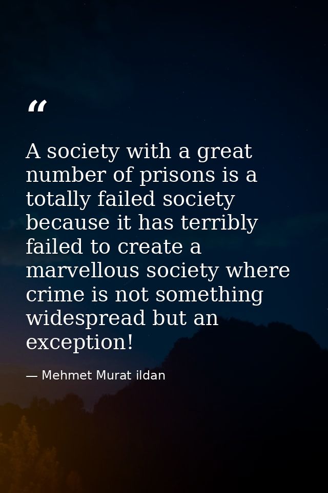 A society with a great number of prisons is a totally failed society because it has terribly failed to create a marvello — Mehmet Murat ildan
