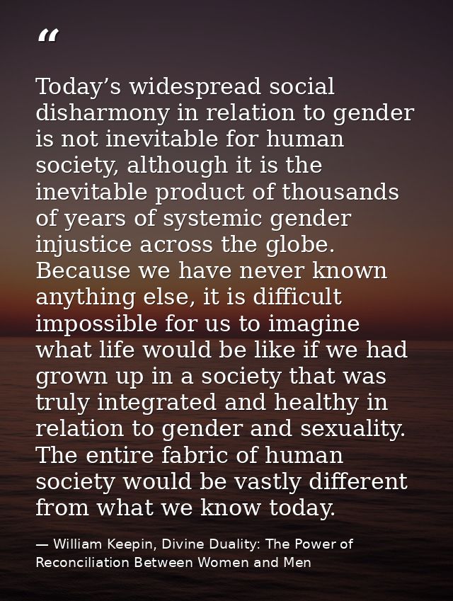 Today’s widespread social disharmony in relation to gender is not inevitable for human society, although it is the inevi — William Keepin, Divine Duality: The Power of Reconciliation Between Women and Men