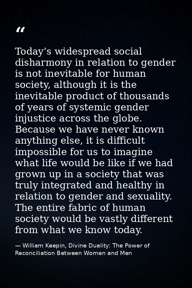 Today’s widespread social disharmony in relation to gender is not inevitable for human society, although it is the inevi — William Keepin, Divine Duality: The Power of Reconciliation Between Women and Men