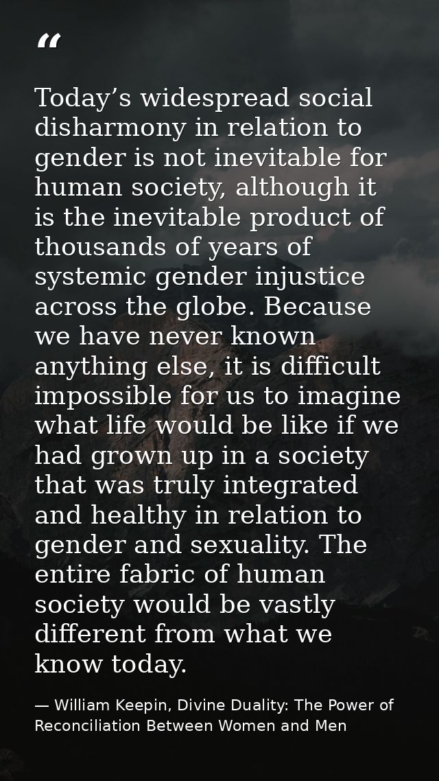 Today’s widespread social disharmony in relation to gender is not inevitable for human society, although it is the inevi — William Keepin, Divine Duality: The Power of Reconciliation Between Women and Men
