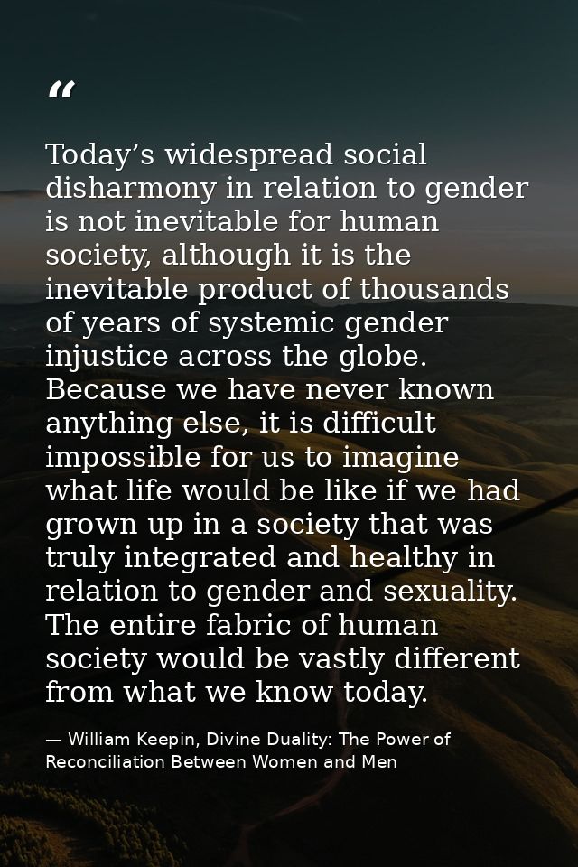 Today’s widespread social disharmony in relation to gender is not inevitable for human society, although it is the inevi — William Keepin, Divine Duality: The Power of Reconciliation Between Women and Men