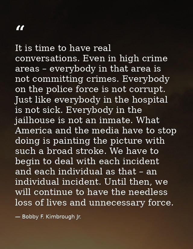 It is time to have real conversations. Even in high crime areas – everybody in that area is not committing crimes. Every — Bobby F. Kimbrough Jr.