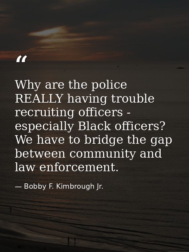 Why are the police REALLY having trouble recruiting officers - especially Black officers? We have to bridge the gap betw — Bobby F. Kimbrough Jr.