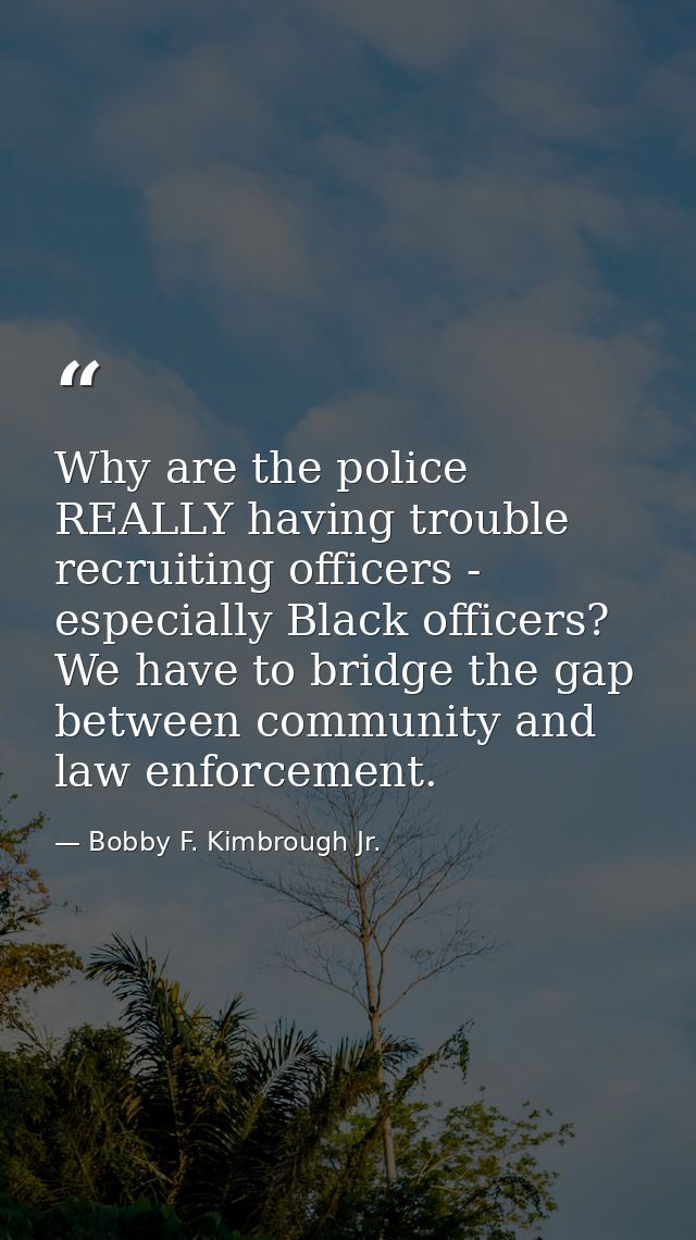 Why are the police REALLY having trouble recruiting officers - especially Black officers? We have to bridge the gap betw — Bobby F. Kimbrough Jr.