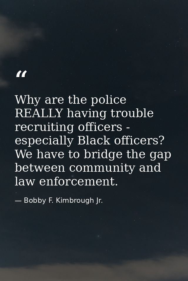 Why are the police REALLY having trouble recruiting officers - especially Black officers? We have to bridge the gap betw — Bobby F. Kimbrough Jr.
