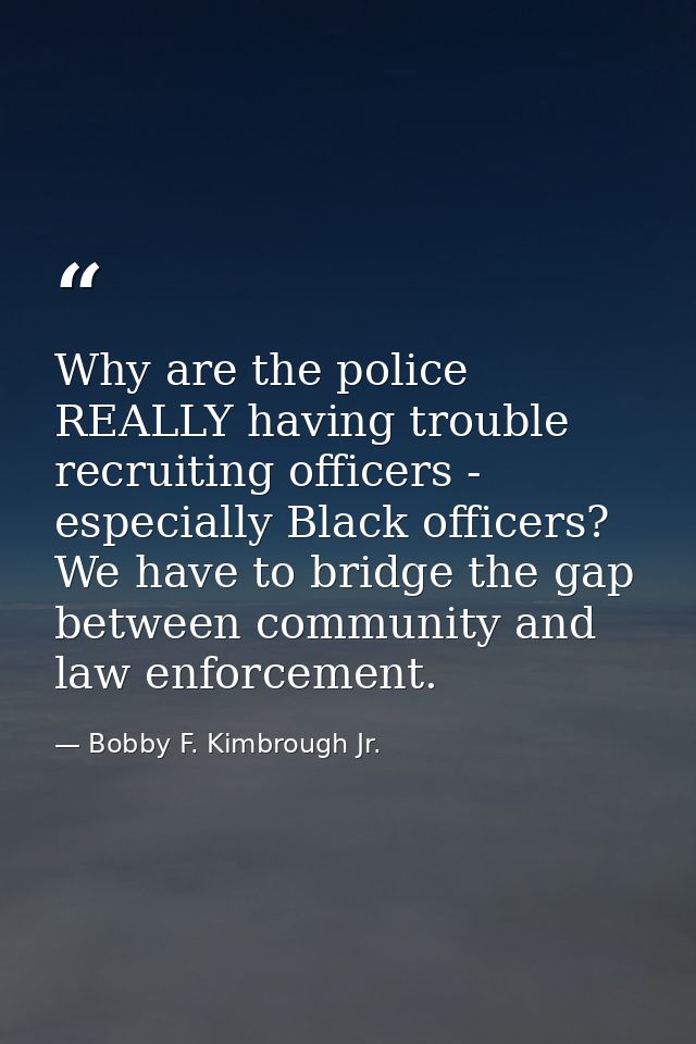 Why are the police REALLY having trouble recruiting officers - especially Black officers? We have to bridge the gap betw — Bobby F. Kimbrough Jr.