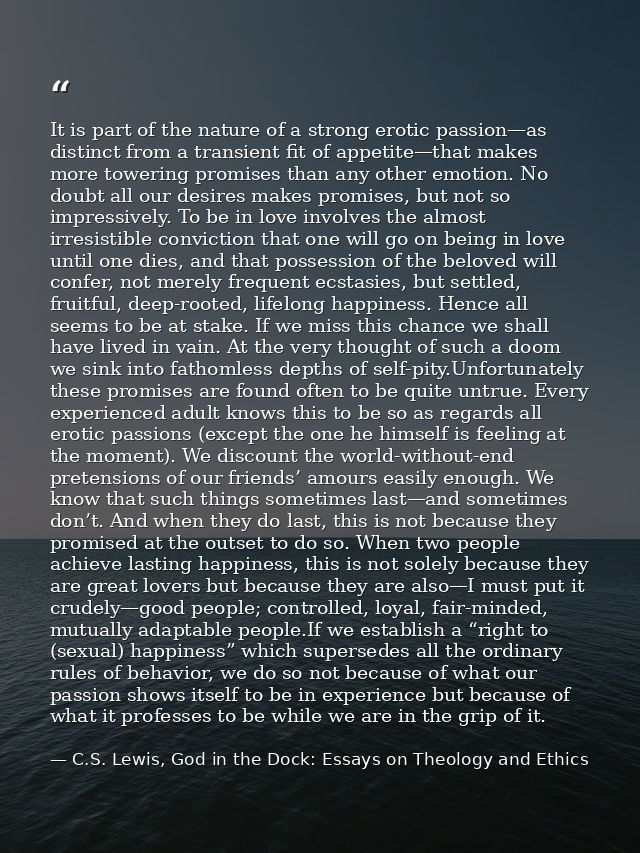 It is part of the nature of a strong erotic passion—as distinct from a transient fit of appetite—that makes more towerin — C.S. Lewis, God in the Dock: Essays on Theology and Ethics
