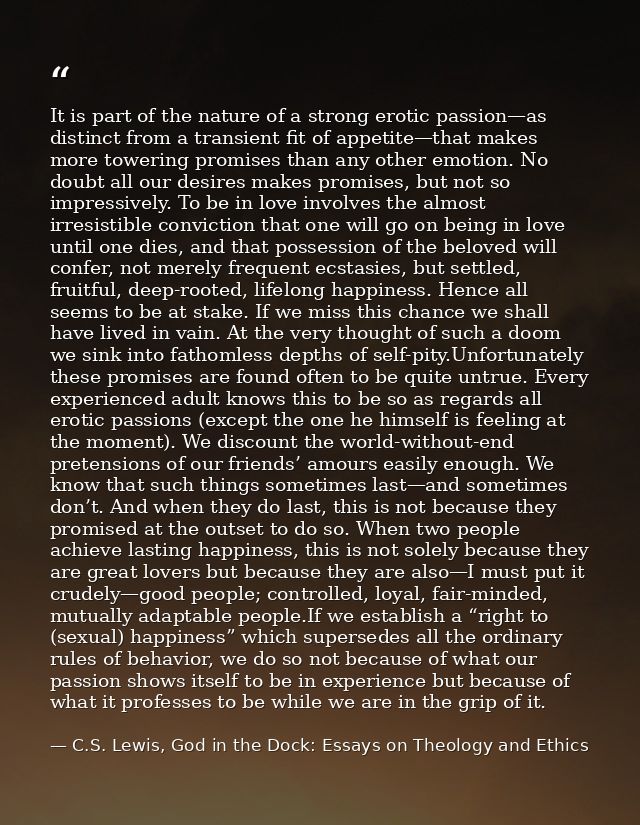 It is part of the nature of a strong erotic passion—as distinct from a transient fit of appetite—that makes more towerin — C.S. Lewis, God in the Dock: Essays on Theology and Ethics