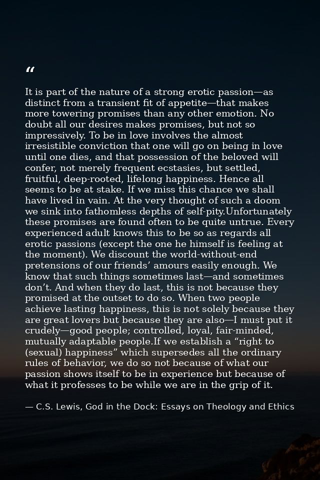 It is part of the nature of a strong erotic passion—as distinct from a transient fit of appetite—that makes more towerin — C.S. Lewis, God in the Dock: Essays on Theology and Ethics
