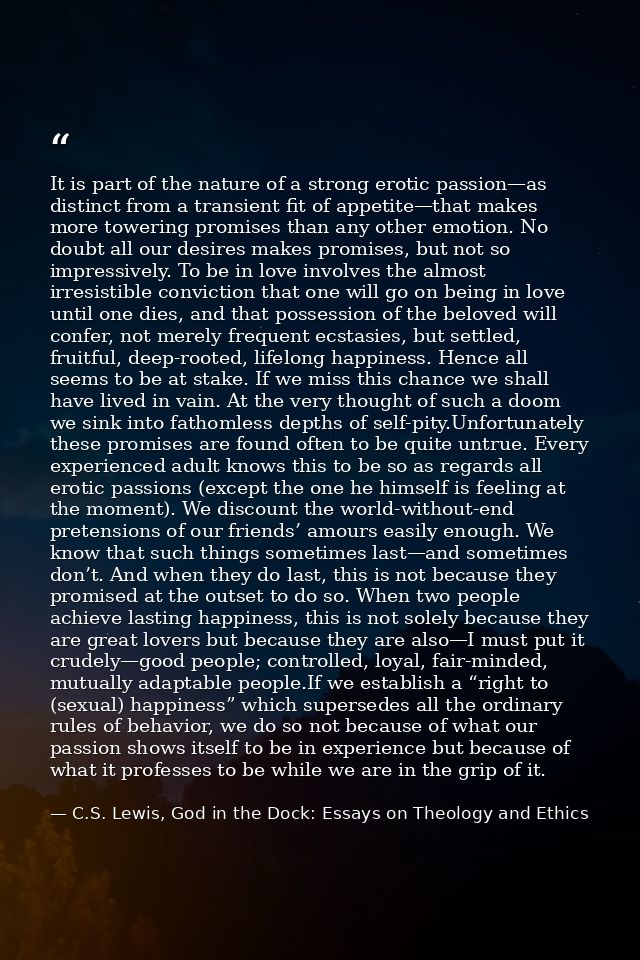 It is part of the nature of a strong erotic passion—as distinct from a transient fit of appetite—that makes more towerin — C.S. Lewis, God in the Dock: Essays on Theology and Ethics