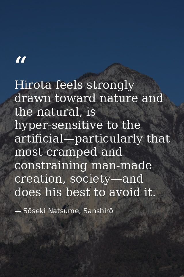 Hirota feels strongly drawn toward nature and the natural, is hyper-sensitive to the artificial—particularly that most c — Sōseki Natsume, Sanshirō