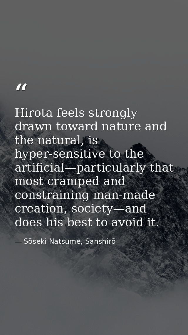 Hirota feels strongly drawn toward nature and the natural, is hyper-sensitive to the artificial—particularly that most c — Sōseki Natsume, Sanshirō