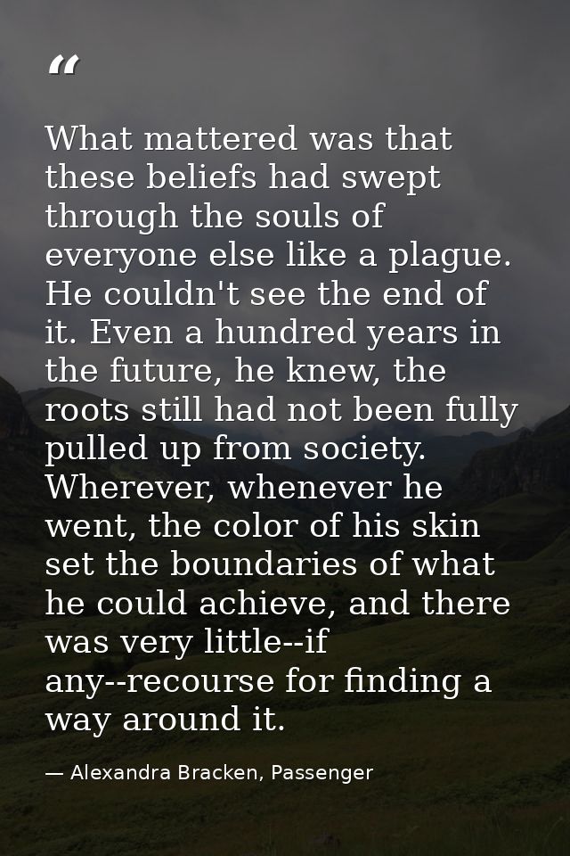 What mattered was that these beliefs had swept through the souls of everyone else like a plague. He couldn't see the end — Alexandra Bracken, Passenger