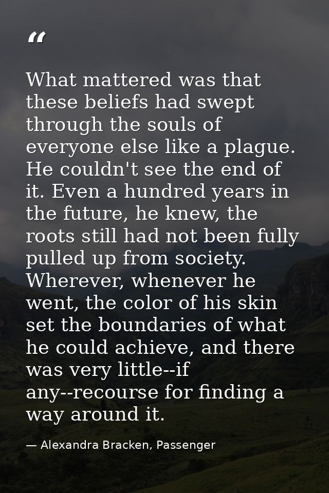 What mattered was that these beliefs had swept through the souls of everyone else like a plague. He couldn't see the end — Alexandra Bracken, Passenger