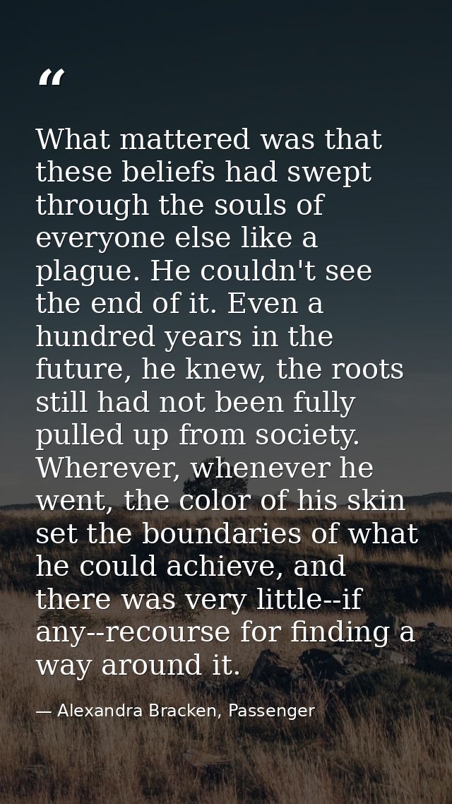What mattered was that these beliefs had swept through the souls of everyone else like a plague. He couldn't see the end — Alexandra Bracken, Passenger