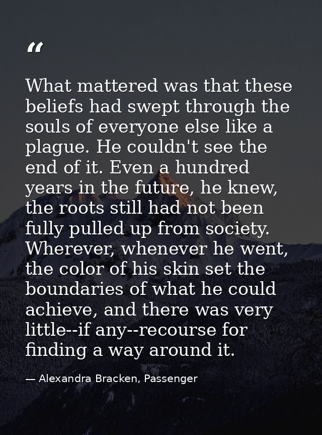 What mattered was that these beliefs had swept through the souls of everyone else like a plague. He couldn't see the end — Alexandra Bracken, Passenger