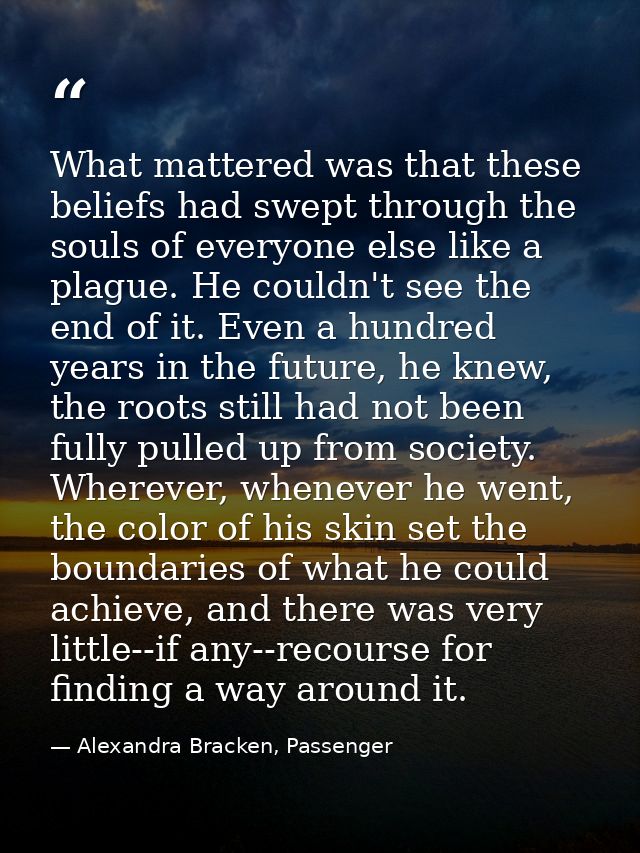 What mattered was that these beliefs had swept through the souls of everyone else like a plague. He couldn't see the end — Alexandra Bracken, Passenger