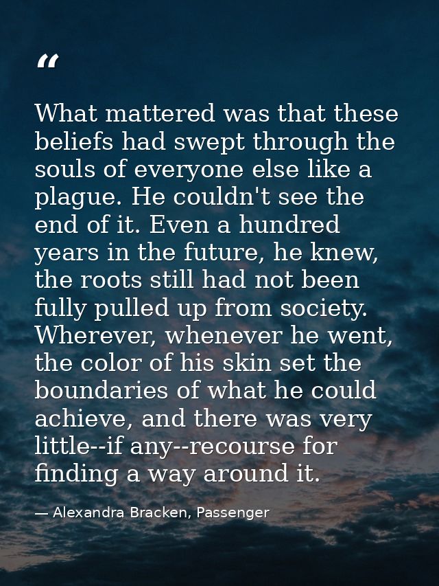 What mattered was that these beliefs had swept through the souls of everyone else like a plague. He couldn't see the end — Alexandra Bracken, Passenger