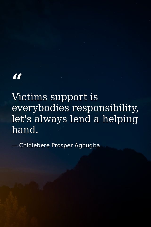Victims support is everybodies responsibility, let's always lend a helping hand. — Chidiebere Prosper Agbugba