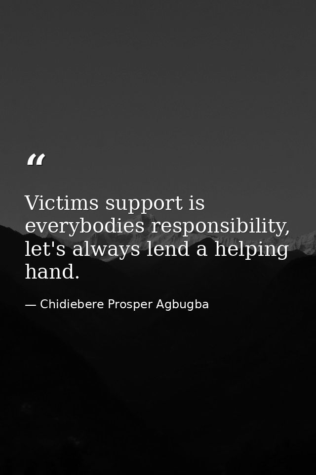 Victims support is everybodies responsibility, let's always lend a helping hand. — Chidiebere Prosper Agbugba