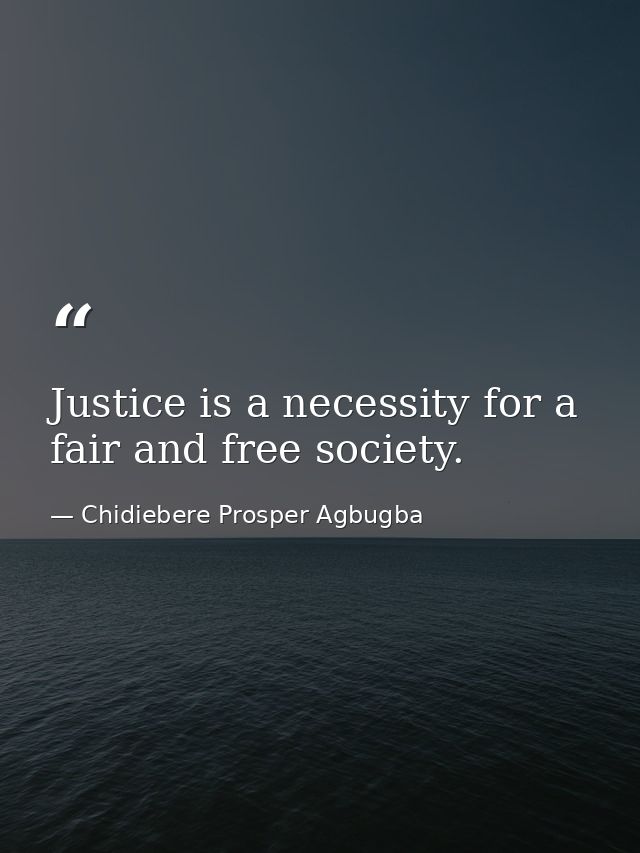 Justice is a necessity for a fair and free society. — Chidiebere Prosper Agbugba